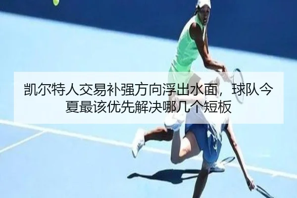 凯尔特人交易补强方向浮出水面，球队今夏最该优先解决哪几个短板